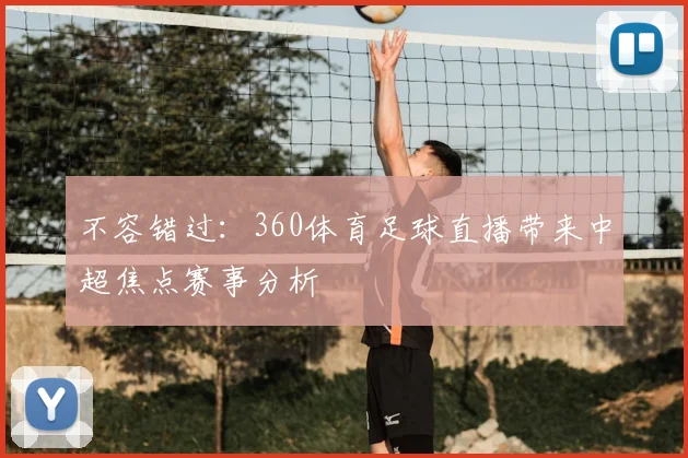 不容错过：360体育足球直播带来中超焦点赛事分析